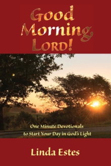 Good Morning, LORD! : One Minute Devotionals to Start Your Day in God's Light