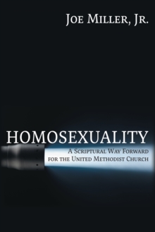 Homosexuality : A Scriptural Way Forward for the United Methodist Church