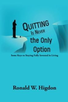 Quitting Is Never the Only Option : Some Keys to Staying Fully Invested in Living