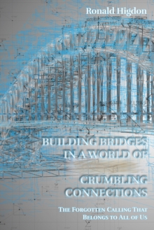 Building Bridges in a World of Crumbling Connections : The Forgotten Calling That Belongs to All of Us