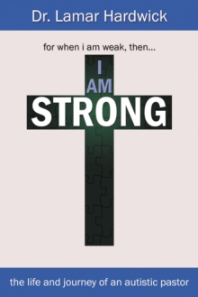 I Am Strong : The Life And Journey Of An Autistic Pastor