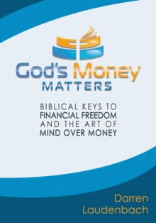 God's Money Matters : Biblical Keys to Financial Freedom and the Art of Mind Over Money