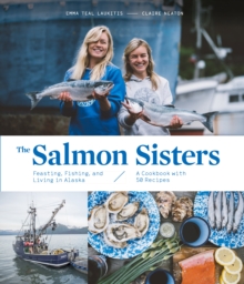 Salmon Sisters: Feasting, Fishing, and Living in Alaska