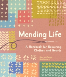 Mending Life : A Handbook for Repairing Clothes and Hearts