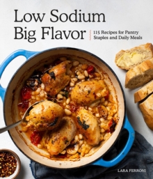 Low Sodium, Big Flavor : 115 Recipes for Pantry Staples and Daily Meals