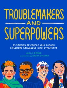 Troublemakers and Superpowers : 29 Stories of People Who Turned Childhood Struggles into Strengths