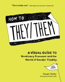 How to They/Them : A Visual Guide to Nonbinary Pronouns and the World of Gender Fluidity