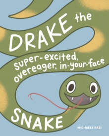 Drake the Super-Excited, Overeager, In-Your-Face Snake : A Book about Consent