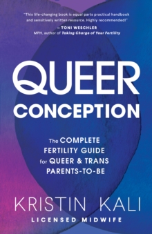 Queer Conception : The Complete Fertility Guide for Queer and Trans Parents-to-Be