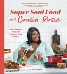 Super Soul Food with Cousin Rosie : 100+ Modern Twists on Comfort Food Classics