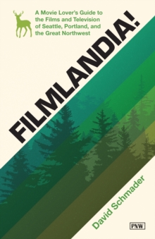 Filmlandia! : A Movie Lover's Guide to the Films and Television of Seattle, Portland, and the Great Northwest