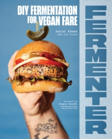 Fermenter : DIY Fermentation for Vegan Fare, Including Recipes for Krauts, Pickles, Koji, Tempeh, Nut- & Seed-Based Cheeses, Fermented Beverages & What to Do with Them