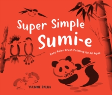 Super Simple Sumi-e : Easy Asian Brush Painting for All Ages