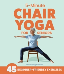 5-Minute Chair Yoga for Seniors : Simple Exercises to Improve Mobility and Reclaim Your Confidence