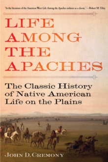 Life Among the Apaches : The Classic History of Native American Life on the Plains