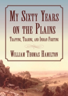 My Sixty Years on the Plains : Trapping, Trading, and Indian Fighting