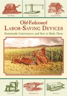 Old-Fashioned Labor-Saving Devices : Homemade Contrivances and How to Make Them