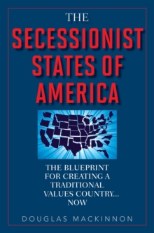 The Secessionist States of America : The Blueprint for Creating a Traditional Values Country . . . Now