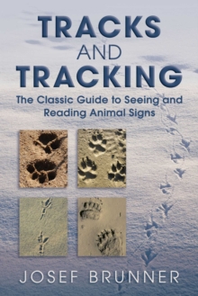 Tracks and Tracking : The Classic Guide to Seeing and Reading Animal Signs