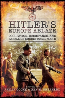 Hitler's Europe Ablaze : Occupation, Resistance, and Rebellion during World War II