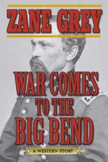 War Comes to the Big Bend : A Western Story