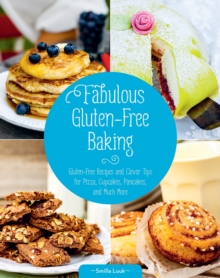 Fabulous Gluten-Free Baking : Gluten-Free Recipes and Clever Tips for Pizza, Cupcakes, Pancakes, and Much More, Hardback Book Fabulous Gluten-Free Baking : Gluten-Free Recipes and Clever Tips for Pizza, Cupcakes, Pancakes, and Much More, Hardback Book
