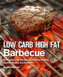 Low Carb High Fat Barbecue : 80 Healthy LCHF Recipes for Summer Grilling, Sauces, Salads, and Desserts, Hardback Book Low Carb High Fat Barbecue : 80 Healthy LCHF Recipes for Summer Grilling, Sauces, Salads, and Desserts, Hardback Book