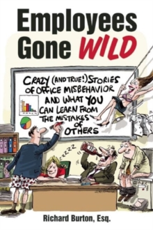 Employees Gone Wild : Crazy (and True!) Stories of Office Misbehavior, and What You Can Learn From the Mistakes of Others, Paperback / softback Book Employees Gone Wild : Crazy (and True!) Stories of Office Misbehavior, and What You Can Learn From the Mistakes of Others, Paperback / softback Book