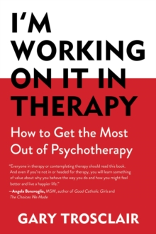 I'm Working On It in Therapy : How to Get the Most Out of Psychotherapy