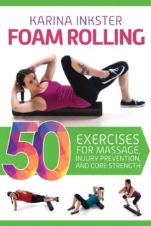 Foam Rolling : 50 Exercises for Massage, Injury Prevention, and Core Strength