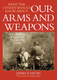 What the Citizen Should Know About Our Arms and Weapons : A Guide to Weapons from the 1940s