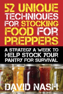 52 Unique Techniques for Stocking Food for Preppers : A Strategy a Week to Help Stock Your Pantry for Survival