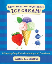 Ice Cream! : Grow Your Own Ingredients