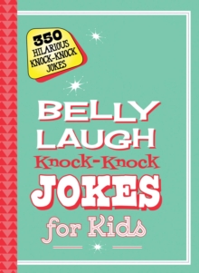 Belly Laugh Knock-Knock Jokes for Kids : 350 Hilarious Knock-Knock Jokes