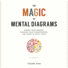 The Magic of Mental Diagrams : Expand Your Memory, Enhance Your Concentration, and Learn to Apply Logic