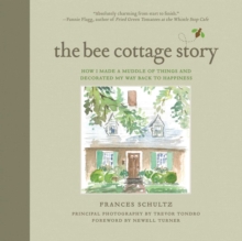 The Bee Cottage Story : How I Made a Muddle of Things and Decorated My Way Back to Happiness