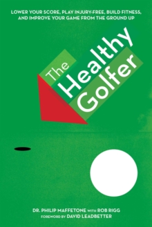 The Healthy Golfer : Lower Your Score, Reduce Pain, Build Fitness, and Improve Your Game with Better Body Economy