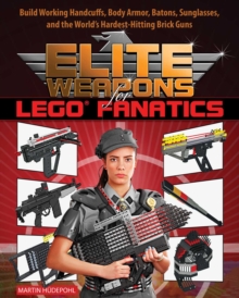 Elite Weapons for LEGO Fanatics : Build Working Handcuffs, Body Armor, Batons, Sunglasses, and the World's Hardest Hitting Brick Guns