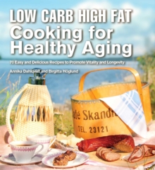 Low Carb High Fat Cooking for Healthy Aging : 70 Easy and Delicious Recipes to Promote Vitality and Longevity