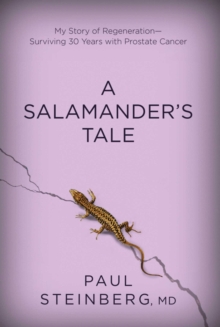 A Salamander's Tale : My Story of Regeneration?Surviving 30 Years with Prostate Cancer