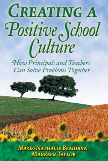 Creating a Positive School Culture : How Principals and Teachers Can Solve Problems Together