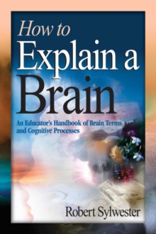 How to Explain a Brain : An Educator's Handbook of Brain Terms and Cognitive Processes