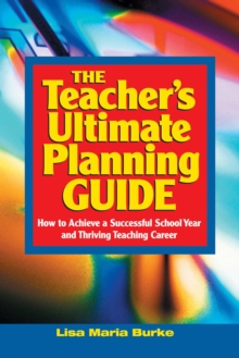 Teacher's Ultimate Planning Guide : How to Achieve a Successful School Year and Thriving Teaching Career