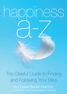 Happiness A-Z : The Gleeful Guide to Finding and Following Your Bliss, Paperback / softback Book Happiness A-Z : The Gleeful Guide to Finding and Following Your Bliss, Paperback / softback Book