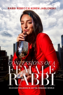 Confessions Of A Female Rabbi : Relevant Religion in an On-Demand World