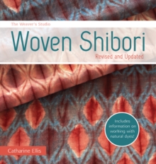 The Weaver's Studio - Woven Shibori : Revised and Updated burst: Now with information on working with natural dyes!, Paperback Book The Weaver's Studio - Woven Shibori : Revised and Updated burst: Now with information on working with natural dyes!, Paperback Book