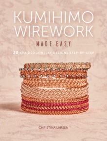 Kumihimo Wirework Made Easy