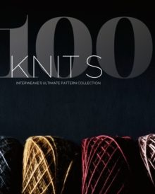 100 Knits : Interweave's Ultimate Pattern Collection, Hardback Book 100 Knits : Interweave's Ultimate Pattern Collection, Hardback Book