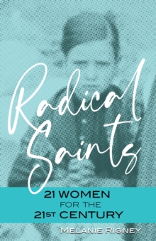 Radical Saints : 21 Women for the 21st Century