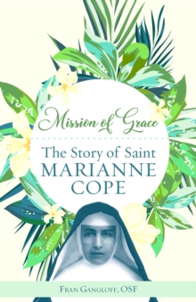 Mission of Grace : The Story of Saint Marianne Cope